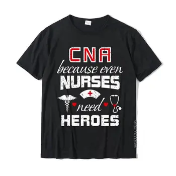 CNA humoro dovana, nes net slaugytojoms reikia herojų Juokinga slaugytoja Naujai atvykusi Tops marškinėliai Medvilniniai marškinėliai vyrams Casual